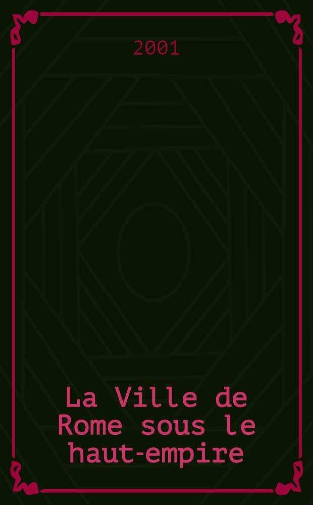 La Ville de Rome sous le haut-empire : Nouvelles connaissances, nouvelles réflexions = Город Рим во времена высокой империи: новые знания, новое отражение