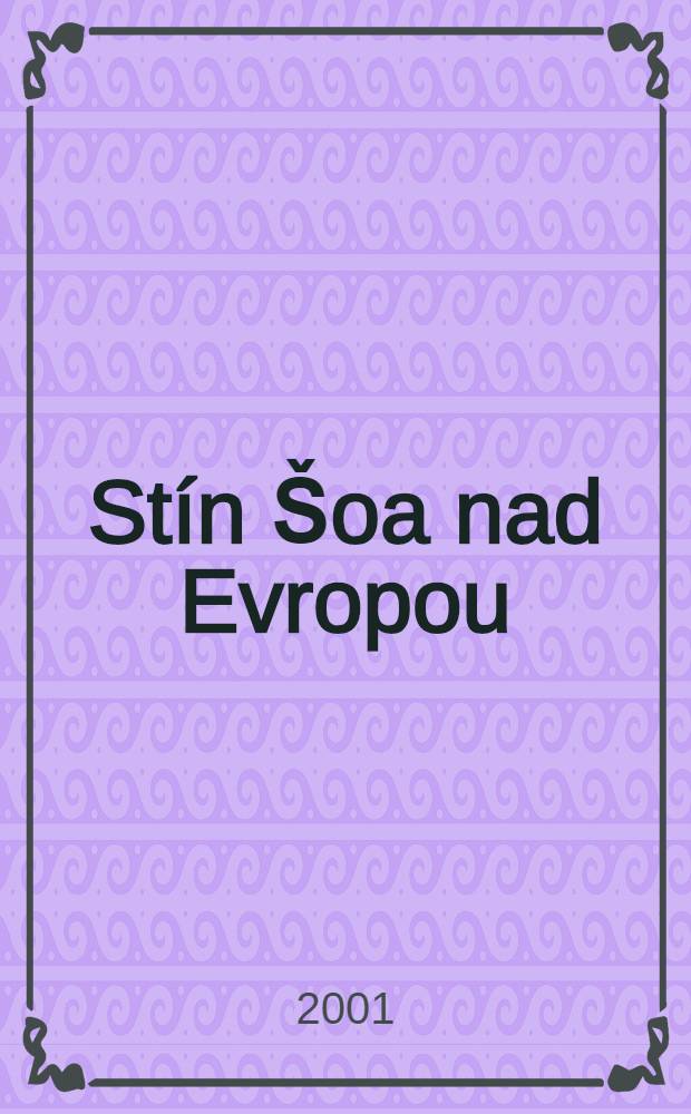 Stín Šoa nad Evropou : Sb. předn. z cyklu uvedeného ve Vzdělávacím a kulturní centru Žid. muzea v Praze v led. 2000 až pros. 2001
