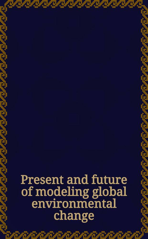 Present and future of modeling global environmental change : Toward integrated modeling : A coll. of contributions based on presentations at the 14th Toyota Conf., Mikkabi, Shizuoka, Japan, Oct. 3 to 6, 2000 = Модели глобального изменения окружающей среды