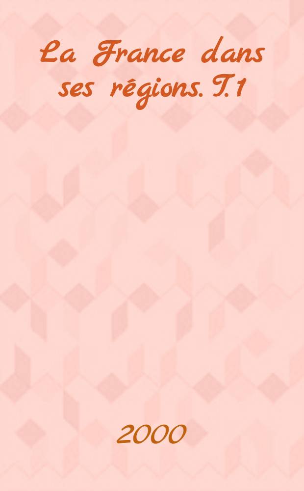 La France dans ses régions. T. 1