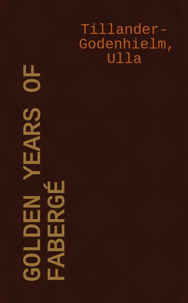 Golden years of Fabergé : Drawings a. objects from the Wigström workshop = Золотые годы Фаберже