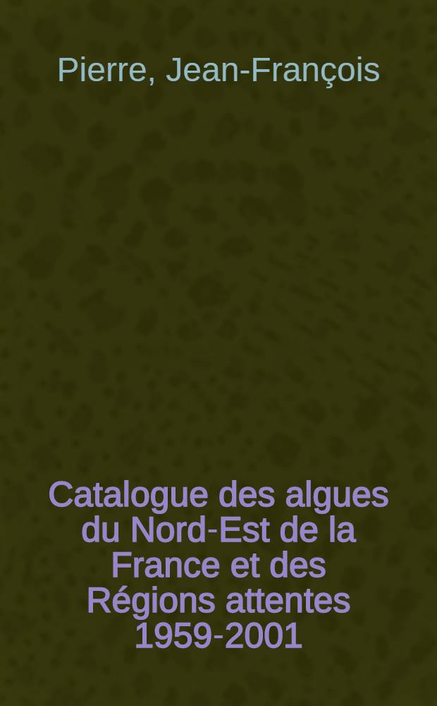 Catalogue des algues du Nord-Est de la France et des R&eacute;gions attentes 1959-2001
