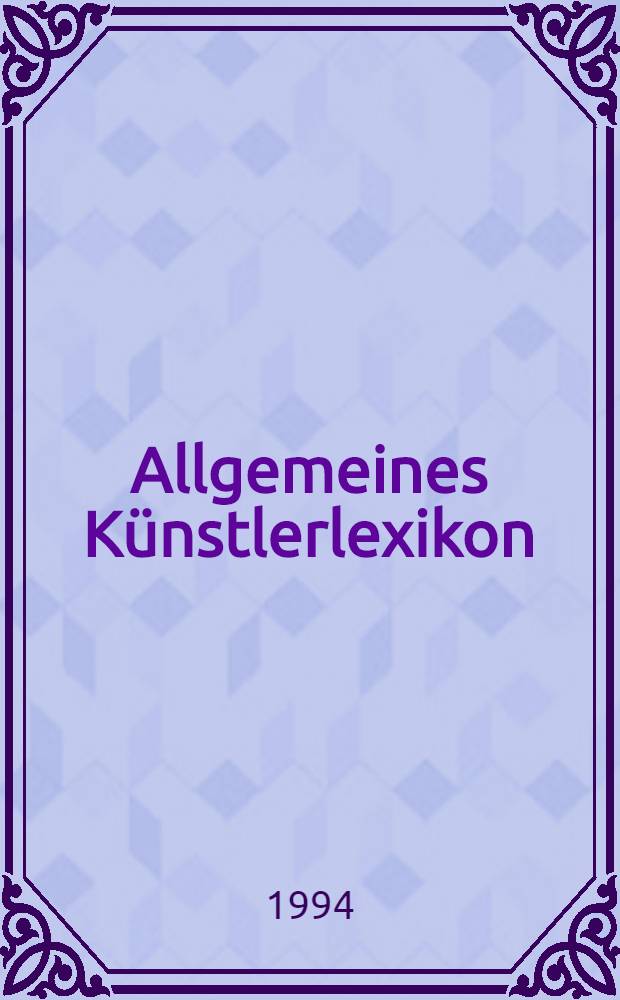 Allgemeines Künstlerlexikon : Die bildenden Künstler aller Zeiten u. Völker = Общий словарь художников от античности до современности