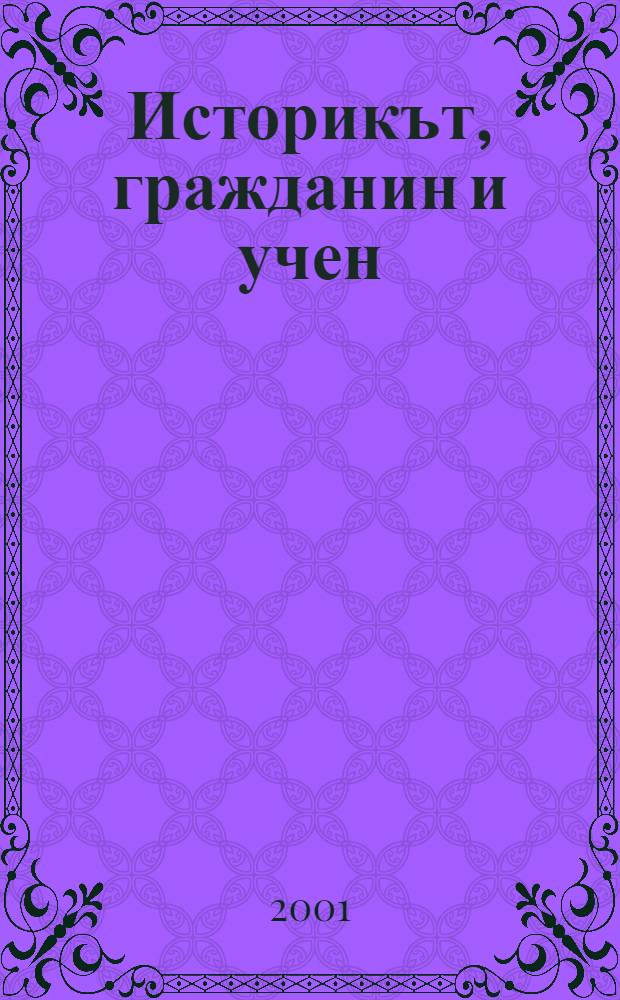 Историкът, гражданин и учен : Сб. в чест на академик Илчо Димитров = Историк, гражданин и ученый: сборник в честь академика Илчо Димитрова