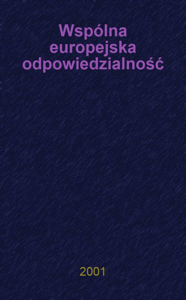 Wspólna europejska odpowiedzialność : Wybrane przemówienia i wywiady, stycz.-lip. 2001 r = Общая ответственность Европы: Избранные речи и интервью [Министра иностр. дел Польши 2001г.]