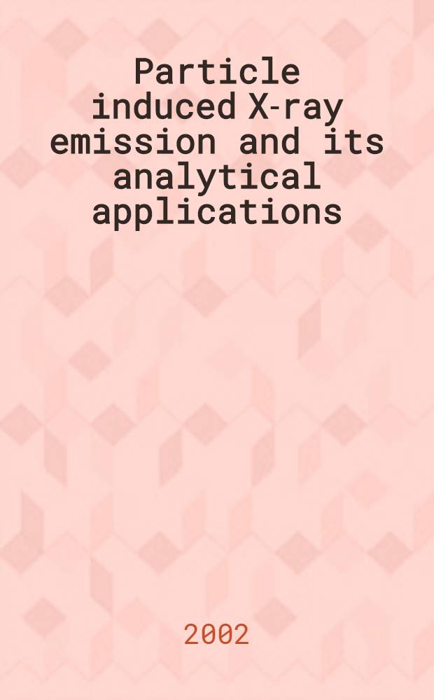 Particle induced X-ray emission and its analytical applications : Proc. of the Ninth Intern. conf. on PIXE a. its analytical applications, Guelph, Ontario, Canada, 8-12 June 2001 = Эмиссия рентг. лучей, вызванная элем. частицами и ее аналитическое применение