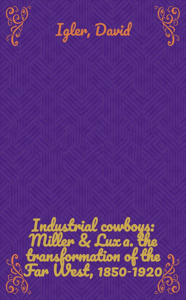 Industrial cowboys : Miller & Lux a. the transformation of the Far West, 1850-1920 = Индустриальные ковбои