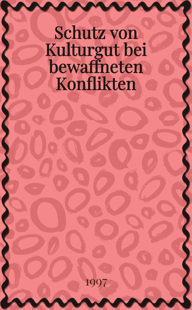 Schutz von Kulturgut bei bewaffneten Konflikten = Защита культурного достояния при вооруженных конфликтах /законодательство/