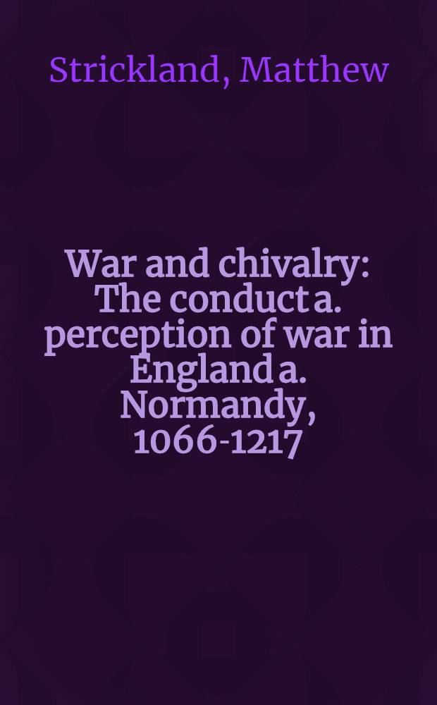 War and chivalry : The conduct a. perception of war in England a. Normandy, 1066-1217