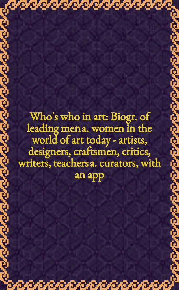 Who's who in art : Biogr. of leading men a. women in the world of art today - artists, designers, craftsmen, critics, writers, teachers a. curators, with an app. of signatures