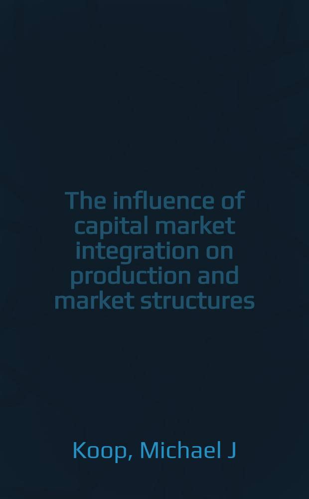 The influence of capital market integration on production and market structures = Влияние интеграции рынка капитала на производстко и структуру рынка.