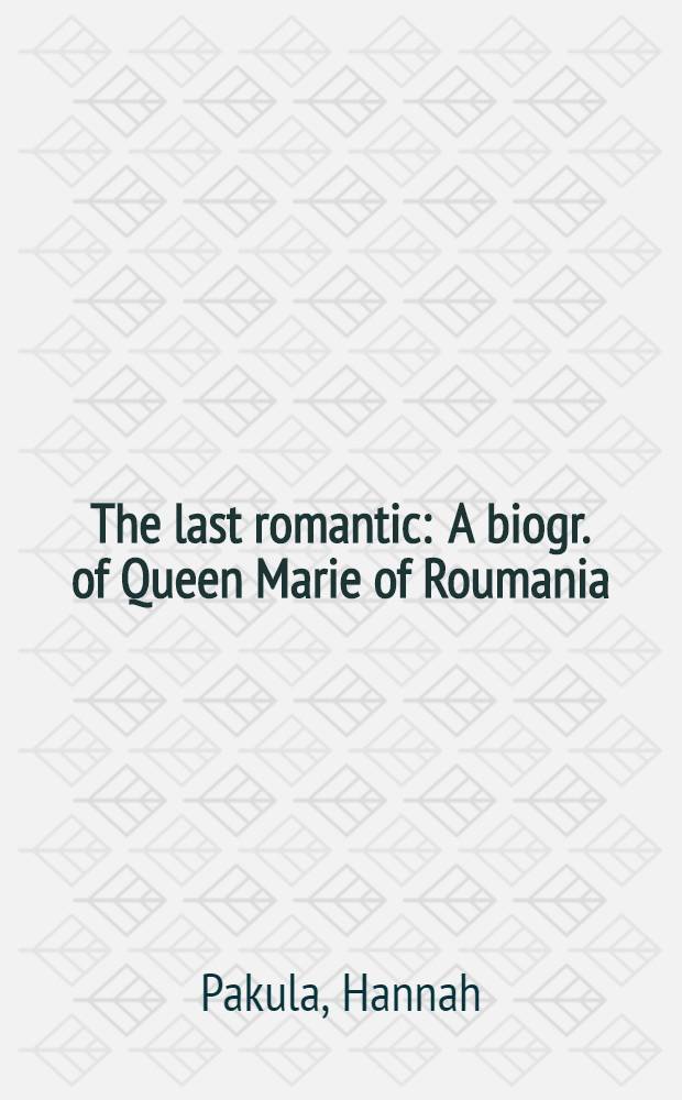 The last romantic : A biogr. of Queen Marie of Roumania = Последний романтик.