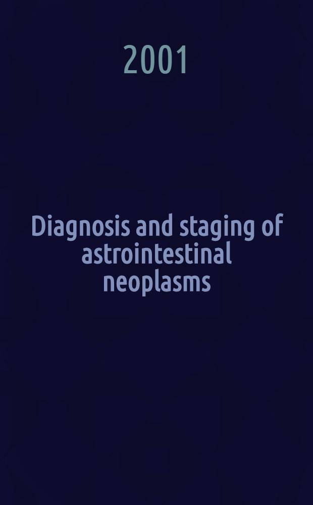 Diagnosis and staging of astrointestinal neoplasms = Диагностика и стадии желудочно-кишечных новообразований.