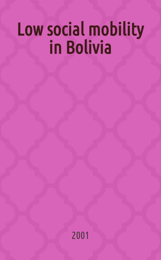 Low social mobility in Bolivia : Causes a. consequences for development = Низкая социальная мобильность в Боливии. Причины и случаи для развития.