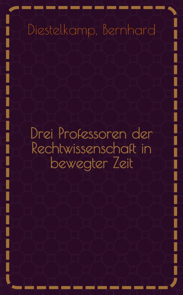 Drei Professoren der Rechtwissenschaft in bewegter Zeit : Heinrich Mitteis (1889-1952), Franz Beyerle (1885-1977), Friedrich Klausing (1887-1944)