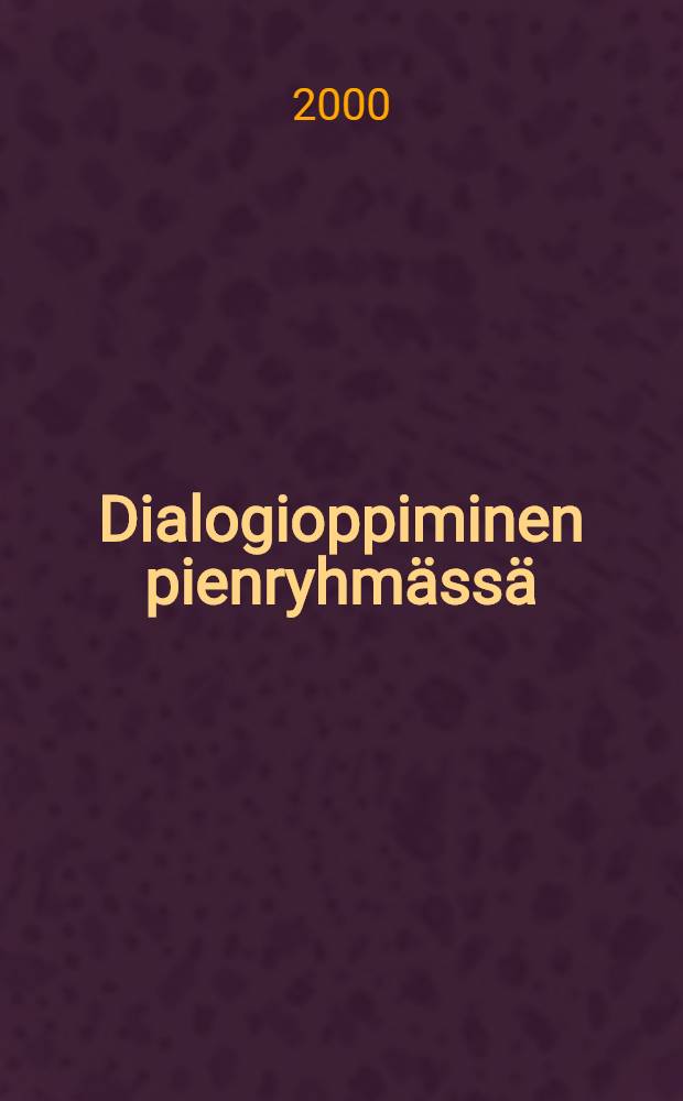 Dialogioppiminen pienryhmässä : Opettajaksi opiskelevien harjoitteluprosessi terveydenhuollon opettajankoulutuksessa : Diss.