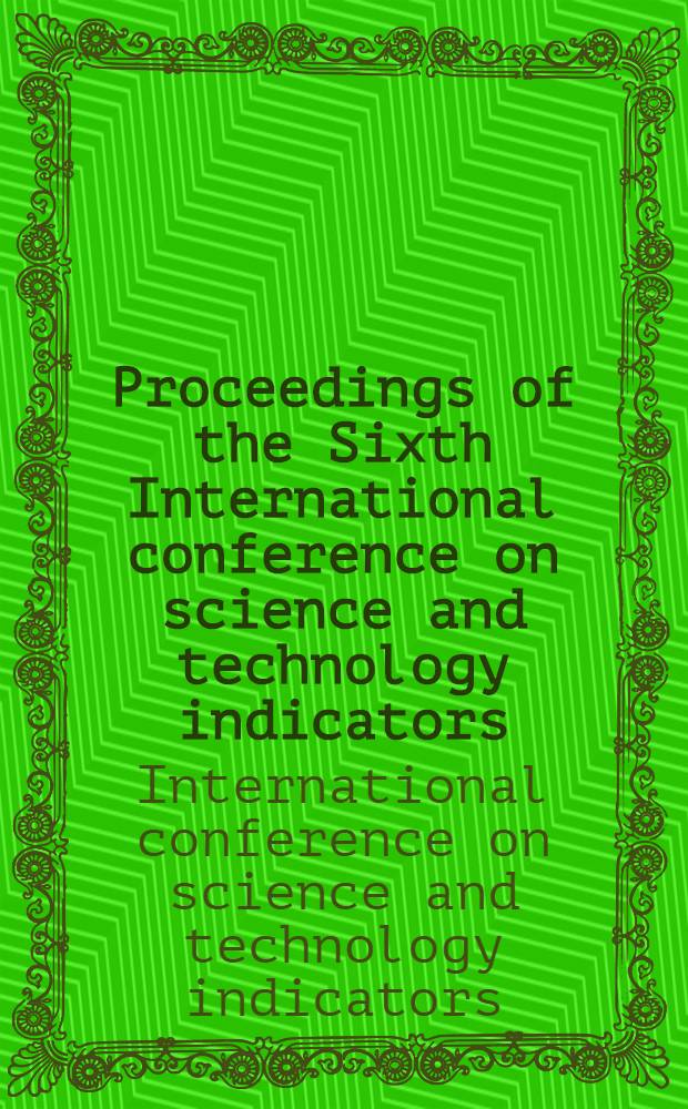 Proceedings of the Sixth International conference on science and technology indicators : Leden, The Netherlands, May 24-27, 2000