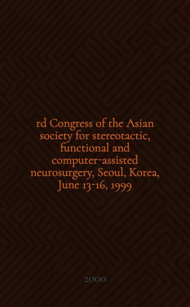 3rd Congress of the Asian society for stereotactic, functional and computer-assisted neurosurgery, Seoul, Korea, June 13-16, 1999 : Invited papers a. abstr = 3-ий конгресс Азиатского общества по стериотаксической, функциональной и компьютерной нейрохирургии, Сеул, Корея, июнь 13-16, 1999.