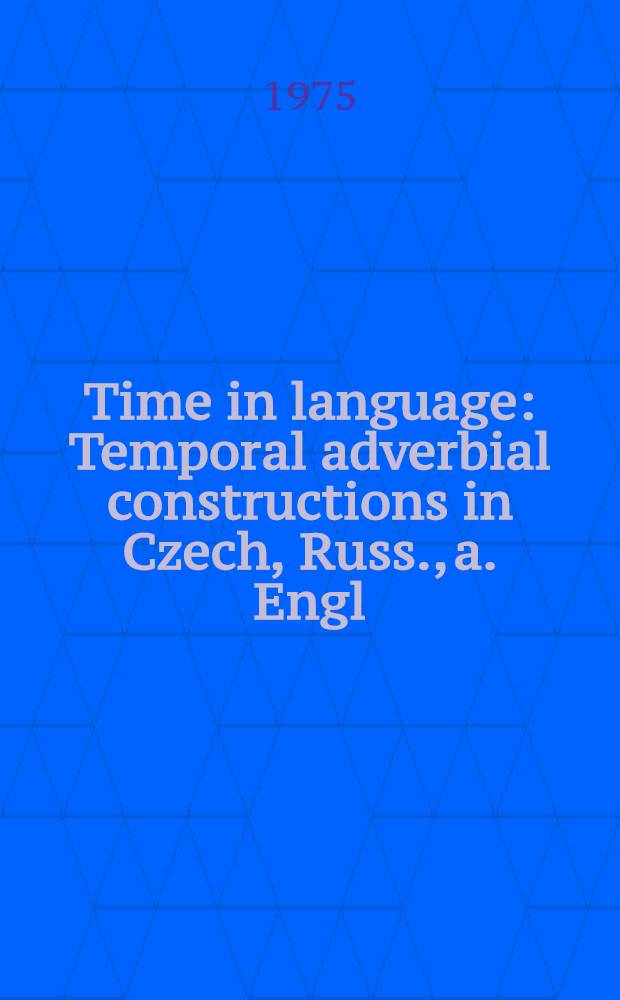 Time in language : Temporal adverbial constructions in Czech, Russ., a. Engl