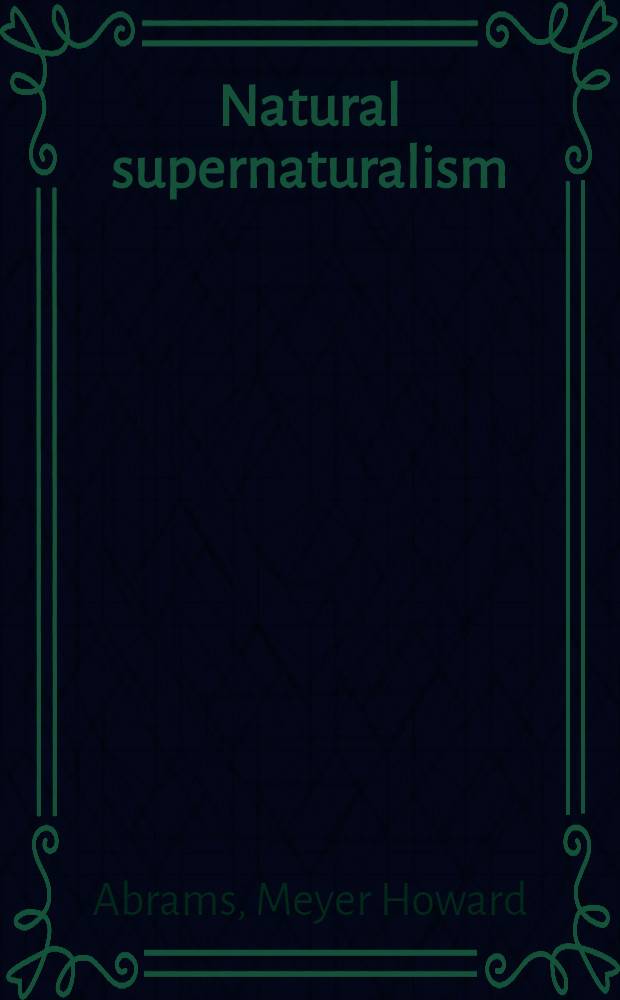 Natural supernaturalism : Tradition a. revolution in romantic lit