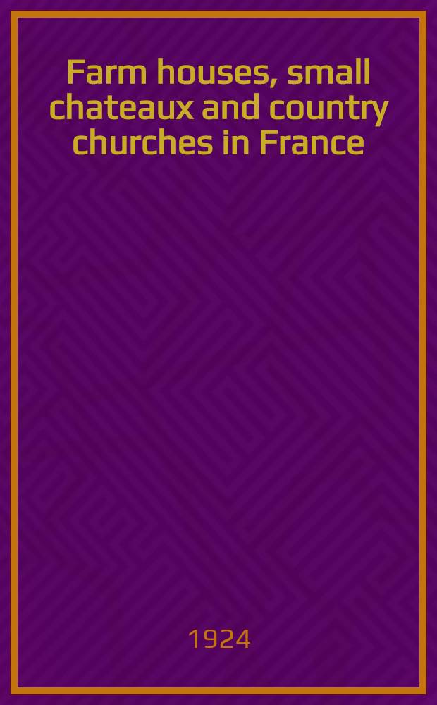 Farm houses, small chateaux and country churches in France : An album