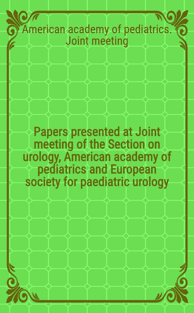 Papers presented at Joint meeting of the Section on urology, American academy of pediatrics and European society for paediatric urology : Tours, France, June 7-10, 2000 = Статьи, представленные объединенным совещанием секции урологии, Американской Академии педиатрии Европейского общества по педиатрической урологии, Таур, Франция, июнь 7-10, 2000.