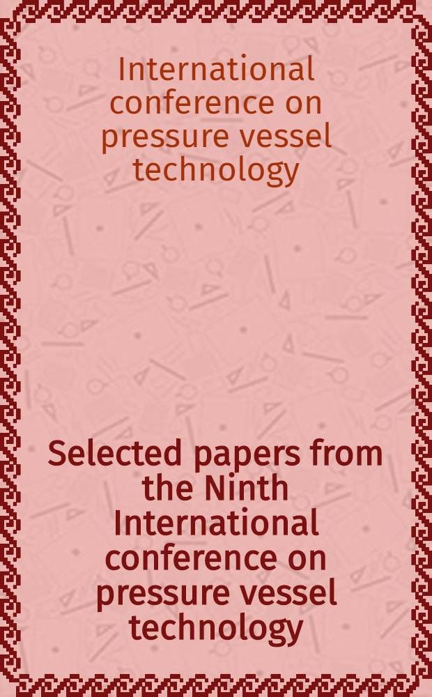 Selected papers from the Ninth International conference on pressure vessel technology : Took place in Sydney Australia in Apr. 2000