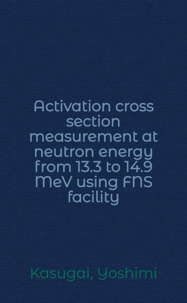 Activation cross section measurement at neutron energy from 13.3 to 14.9 MeV using FNS facility = Измерение сечения активации при энергии нейтронов от 13.3 до 14.9 MEV в источнике деления нейтронов.