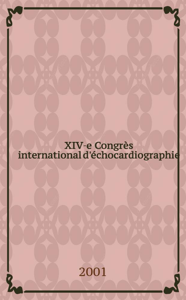 XIV-e Congrès international d'échocardiographie : Paris, 14-16 juin 2001 = XIV Международный конгресс по эхокардиографии.