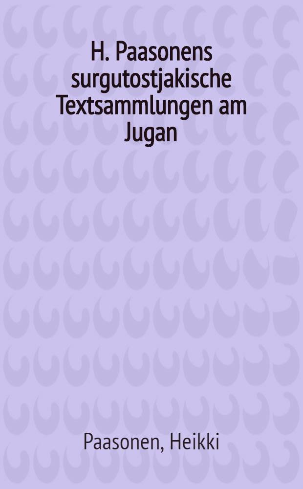 H. Paasonens surgutostjakische Textsammlungen am Jugan
