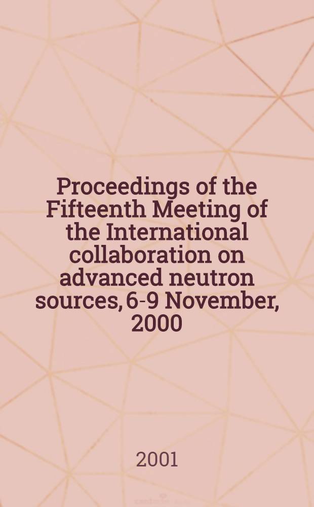 Proceedings of the Fifteenth Meeting of the International collaboration on advanced neutron sources, 6-9 November, 2000 : ICANS-XV = Источники нейтронов нового века.