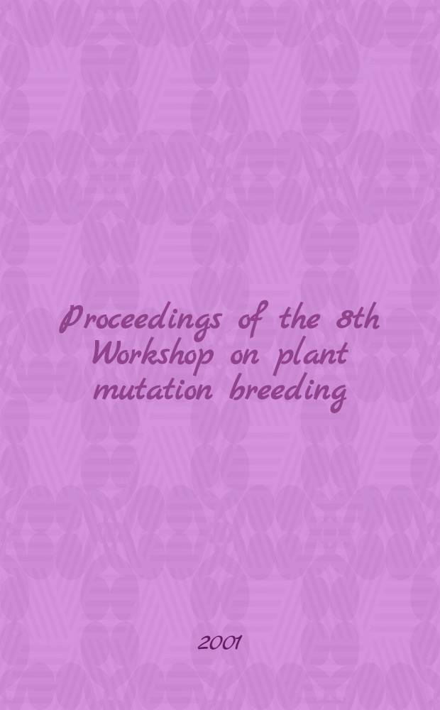 Proceedings of the 8th Workshop on plant mutation breeding : Effective use of phys./chem. mutagens : Oct. 9-13, 2000, Hanoi, Vietnam = Труды восьмого совещания по мутагенной селекции растений - эффективность использования физико-химический мутагенов. Вьетнам, Ханой, 9-13 октября 2000. .