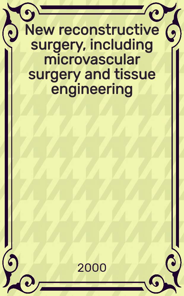 New reconstructive surgery, including microvascular surgery and tissue engineering = Новая реконсруктивная хирургия,включая микроваскулярную хирургию и тканевую инженерию..