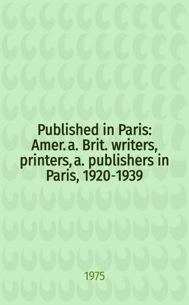 Published in Paris : Amer. a. Brit. writers, printers, a. publishers in Paris, 1920-1939