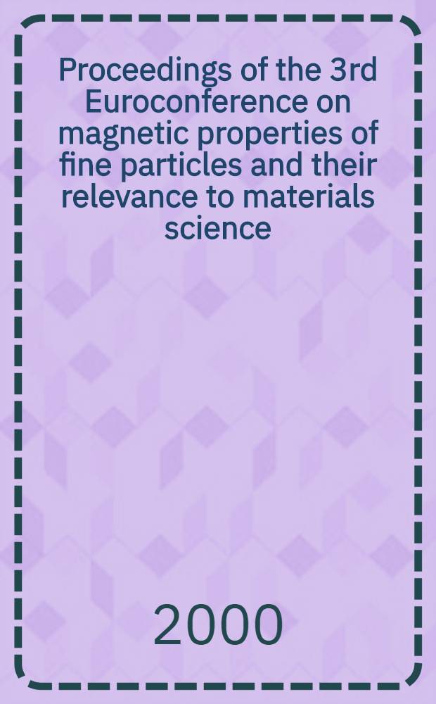 Proceedings of the 3rd Euroconference on magnetic properties of fine particles and their relevance to materials science : 19-22 Oct. 1999, Barcelona, Spain = 3-я Европейская конференция: Магнитные свойства тонкодисперсных включений и материаловедение.
