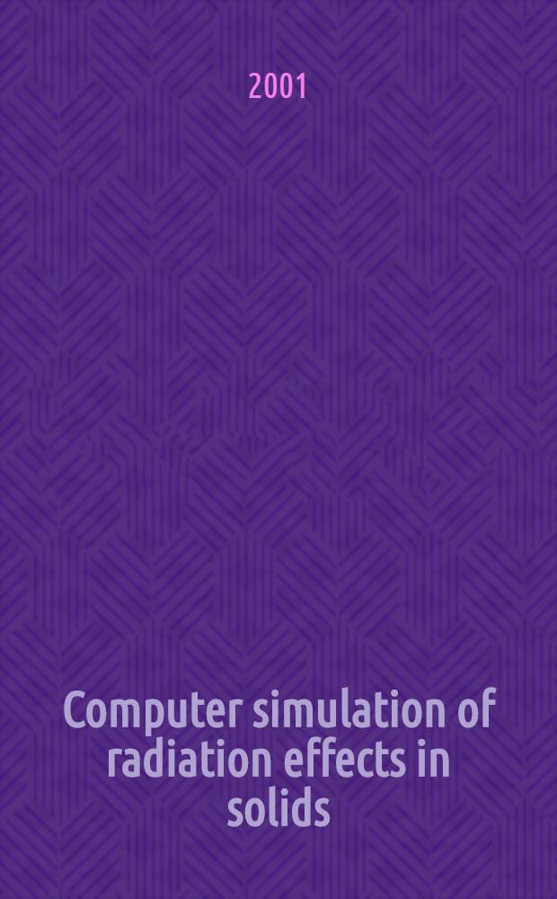 Computer simulation of radiation effects in solids : Proc. of the Fifth Intern. conf. on computer simulation of radiation effects in solids, State College, Pa, USA, 24-28 July 2000 = Труды 15-й международной конференции по компьют. моделированию радиационных эффектов в твердых телах.
