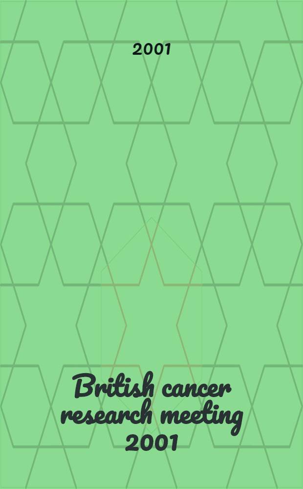 British cancer research meeting 2001 : 1-4 July, 2001, Leeds, UK : Abstr. = Британская конференция по исследованию рака 2001, 1-4 июля 2001, Лидс, Соединенное Королевство.