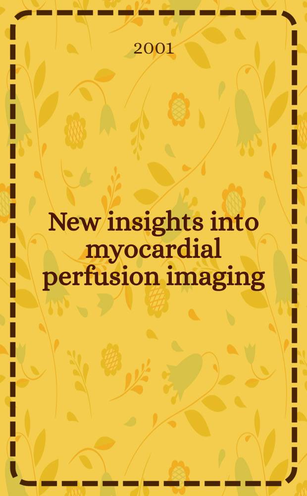 New insights into myocardial perfusion imaging : Adding value in diagnosis a. management decision-making in coronary artery disease = Новое понимание перфузионного изображения миокарда:дополнительная ценность в становлении решения диагностики и лечения болезней коронарных сосудов..