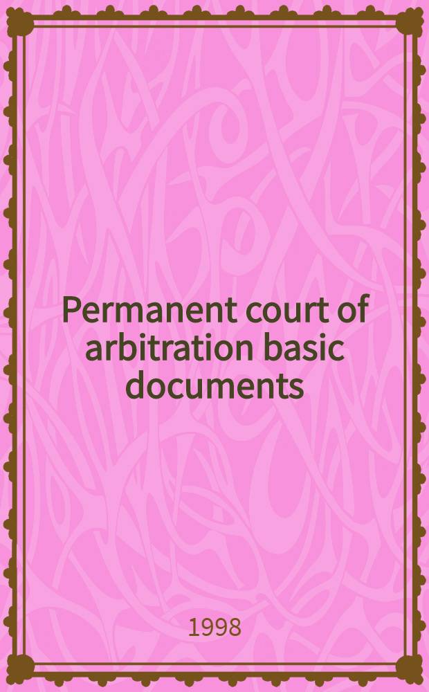 Permanent court of arbitration basic documents : Conventions, rules, model clauses a. guidelines