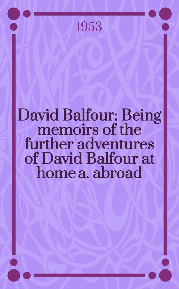 David Balfour : Being memoirs of the further adventures of David Balfour at home a. abroad