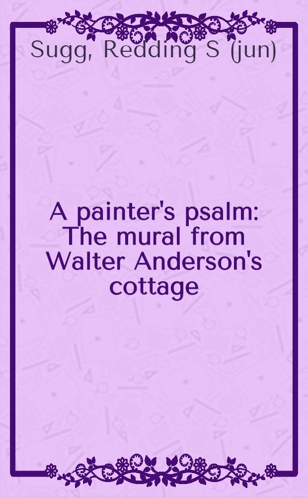 A painter's psalm : The mural from Walter Anderson's cottage