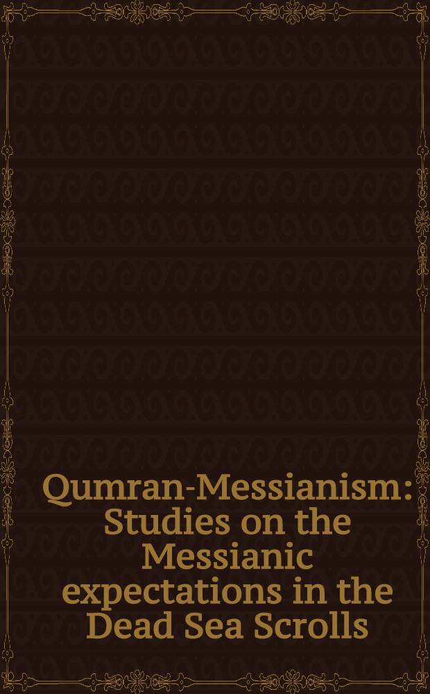 Qumran-Messianism : Studies on the Messianic expectations in the Dead Sea Scrolls