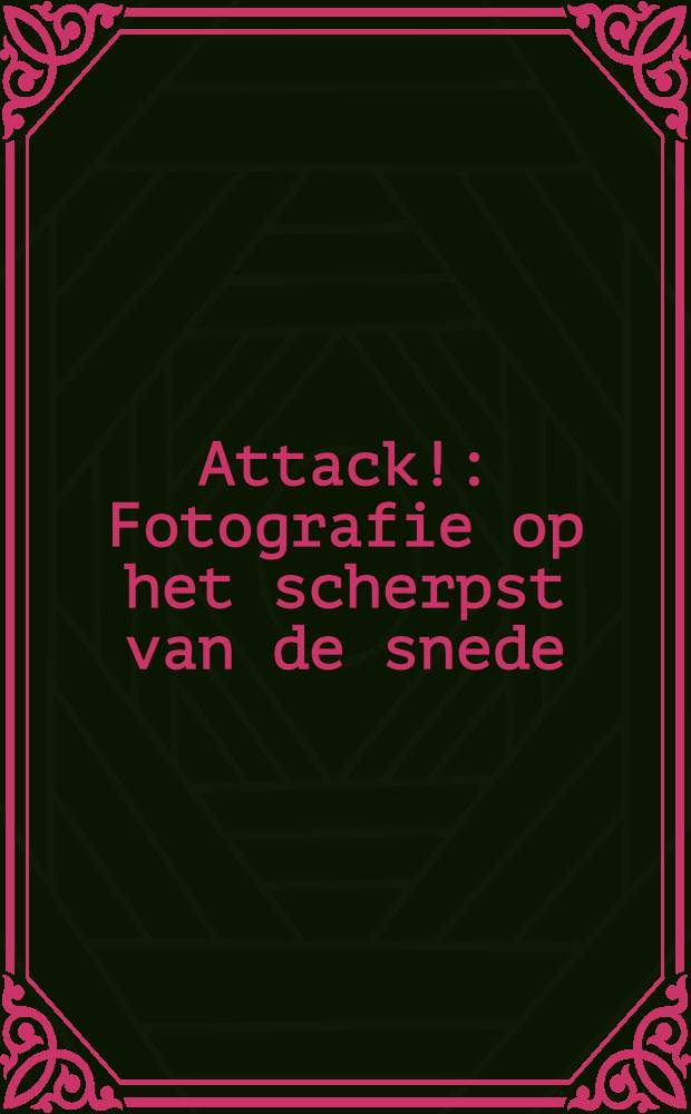 Attack! : Fotografie op het scherpst van de snede : Cat. van de Tentoonstelling, Arti & Amicitiae, Amsterdam, 5-26 juni 1999