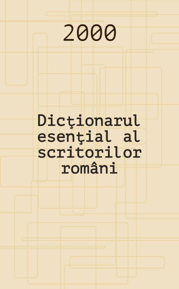 Dicţionarul esenţial al scritorilor români