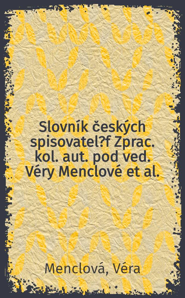 Slovník českých spisovatel?f[Zprac. kol. aut. pod ved. Véry Menclové et al.]