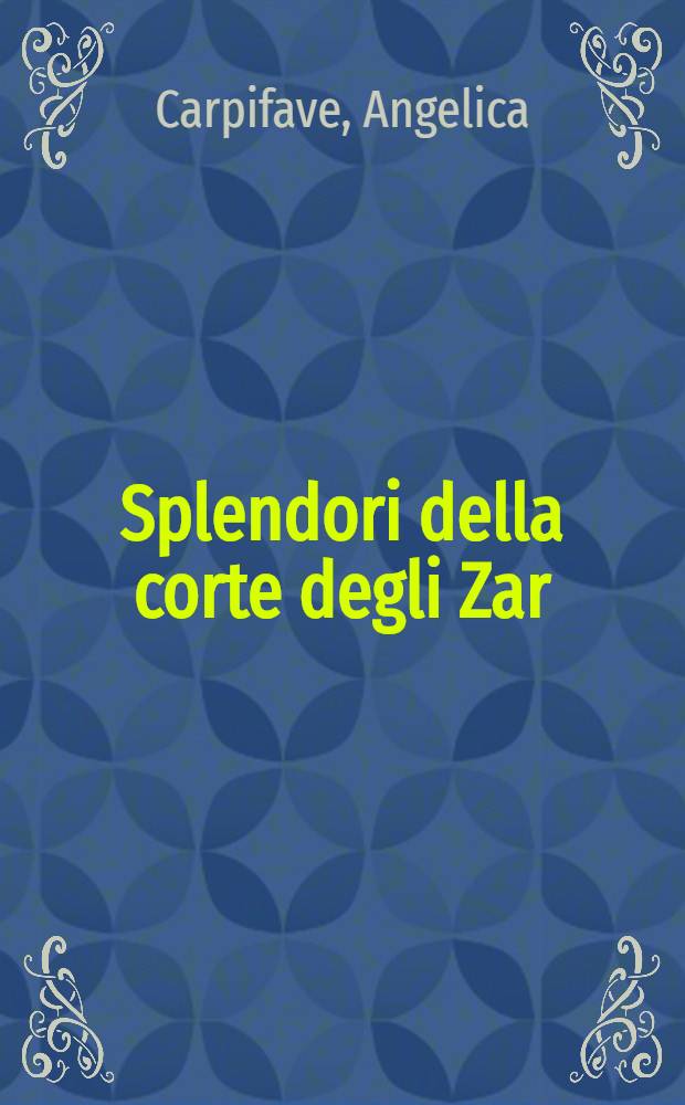 Splendori della corte degli Zar : Cat. della Mostra, Torino, Arch. di Stato, 16 apr. - 20 giugno