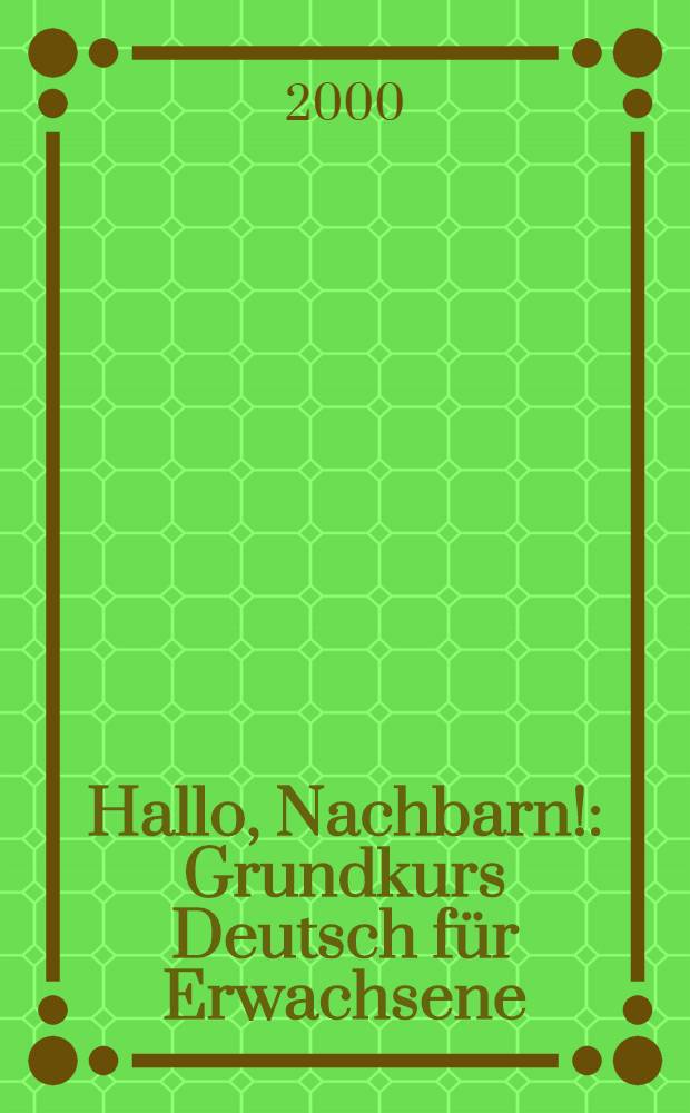 Hallo, Nachbarn! : Grundkurs Deutsch für Erwachsene : Grundkurs in 20 Einheiten
