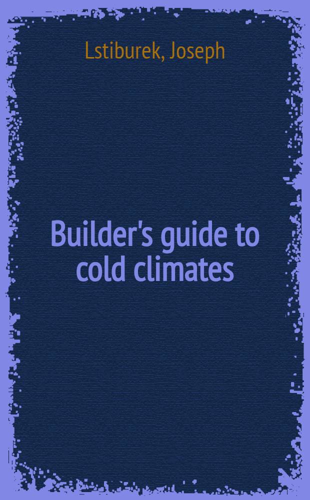 Builder's guide to cold climates : Details for des. a. construction = Руководство для строительства в холодном климате.