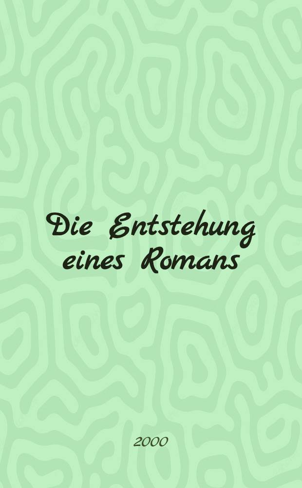 Die Entstehung eines Romans : Ein Zwischenber
