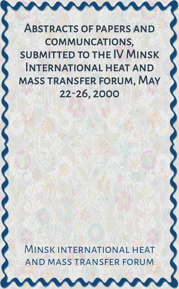 Abstracts of papers and communcations, submitted to the IV Minsk International heat and mass transfer forum, May 22-26, 2000